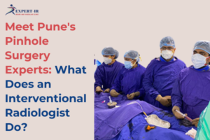 Meet Pune's Pinhole Surgery Experts: What Does an Interventional Radiologist Do?